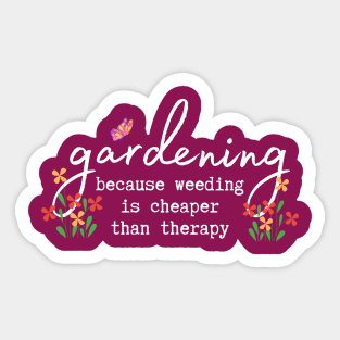 Gardening: because weeding is cheaper than therapy Sticker